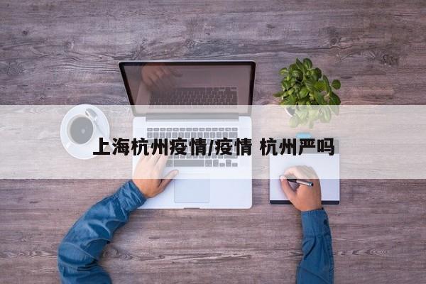 上海杭州疫情/疫情 杭州严吗