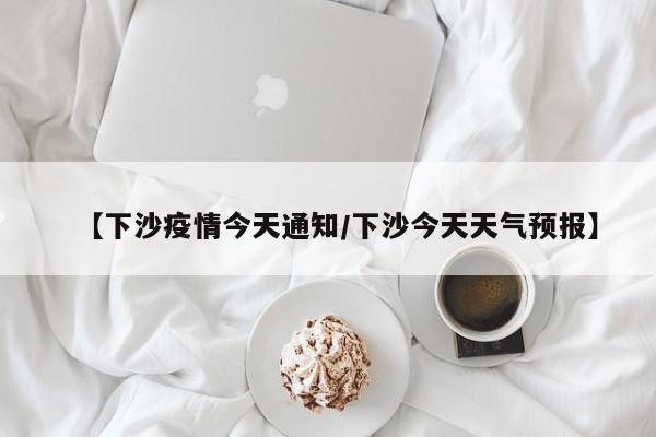 【下沙疫情今天通知/下沙今天天气预报】