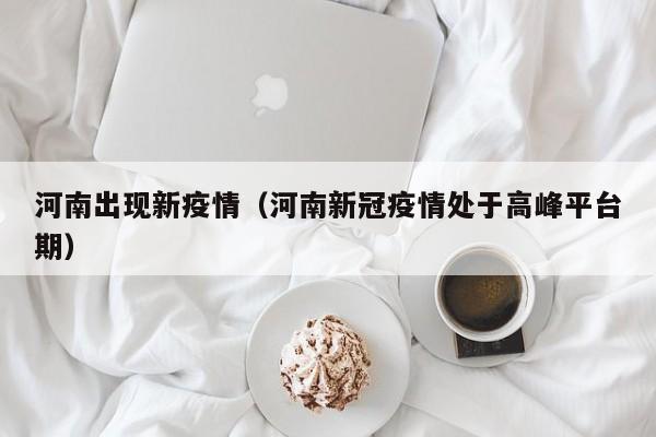 河南出现新疫情(河南新冠疫情处于高峰平台期)