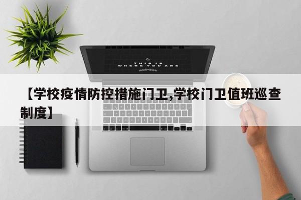 【学校疫情防控措施门卫,学校门卫值班巡查制度】