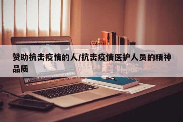 赞助抗击疫情的人/抗击疫情医护人员的精神品质