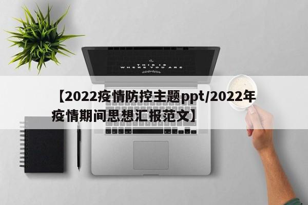 【2022疫情防控主题ppt/2022年疫情期间思想汇报范文】