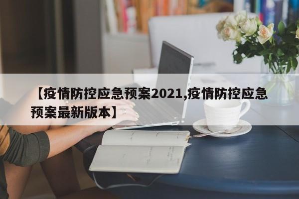 【疫情防控应急预案2021,疫情防控应急预案最新版本】