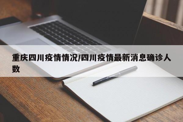 重庆四川疫情情况/四川疫情最新消息确诊人数