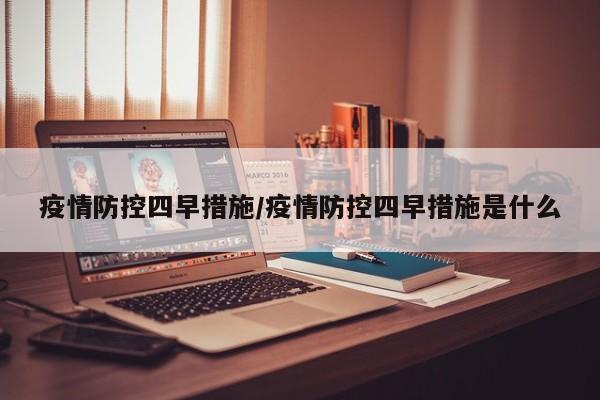 疫情防控四早措施/疫情防控四早措施是什么